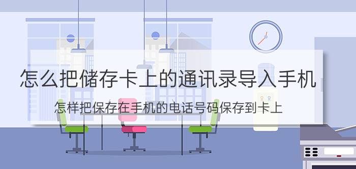 怎么把储存卡上的通讯录导入手机 怎样把保存在手机的电话号码保存到卡上？